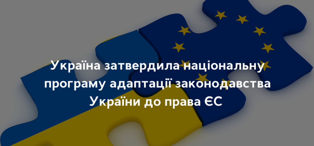 УКРАЇНА ЗАТВЕРДИЛА НАЦІОНАЛЬНУ ПРОГРАМУ АДАПТАЦІЇ ЗАКОНОДАВСТВА УКРАЇНИ ДО ПРАВА ЄС